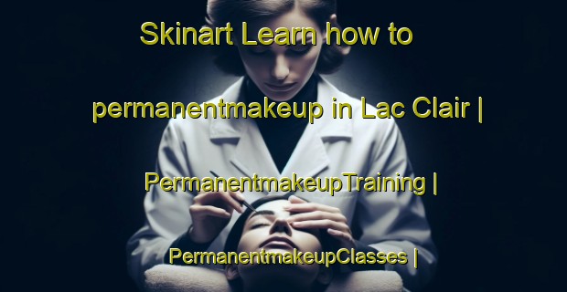 Skinart Learn how to permanentmakeup in Lac Clair | PermanentmakeupTraining | PermanentmakeupClasses | SkinartTraining-Canada